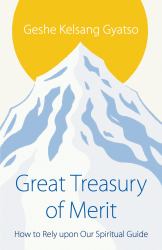 Great Treasury of Merit : How to Rely upon Our Spiritual Guide