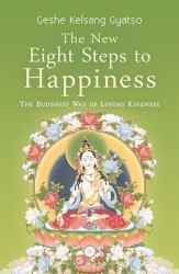 The New Eight Steps to Happiness : The Buddhist Way of Loving Kindness