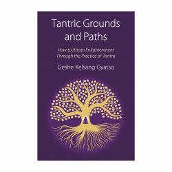 Tantric Grounds and Paths : How to Enter, Progress on, and Complete the Vajrayana Path