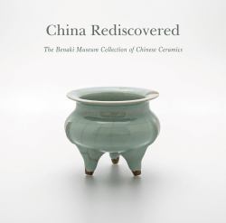 China Rediscovered : The Benaki Museum Collection of Chinese Ceramics