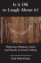 Is It OK to Laugh about It? : Holocaust Humour, Satire and Parody in Israeli Culture