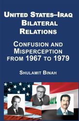 United States-Iraq Bilateral Relations : Confusion and Misperception from 1967 To 1979