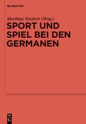 Sport und Spiel Bei Den Germanen : Nordeuropa Von der Römischen Kaiserzeit Bis Zum Mittelalter