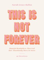 This Is Not Forever : Hopeful Reminders That God Has Abundantly More in Store