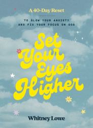 Set Your Eyes Higher : A 40-Day Reset to Slow Your Anxiety and Fix Your Focus on God (a Devotional)