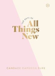 100 Days of All Things New : Daily Devotions to Get Unstuck in Life and Find Purpose Again (a 100-Day Devotional)