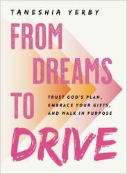 From Dreams to Drive : Trust God's Plan, Embrace Your Gifts, and Walk in Purpose