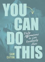 You Can Do This : Daily Affirmations to Live Recklessly Alive