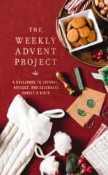 The Weekly Advent Project : A Challenge to Journal, Reflect, and Celebrate Christ's Birth (a 31-Day Christmas Devotional Journey)