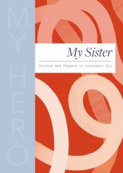 My Sister, My Hero : Stories and Prayers to Celebrate You (the Perfect Christian Gift for Your Sister)