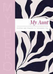 My Aunt, My Hero : Stories and Prayers to Celebrate You (the Perfect Christian Gift for Your Aunt)