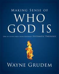 Making Sense of Who God Is : One of Seven Parts from Grudem's Systematic Theology