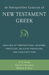 An Interpretive Lexicon of New Testament Greek : Analysis of Prepositions, Adverbs, Particles, Relative Pronouns, and Conjunctions