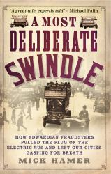 A Most Deliberate Swindle : How Edwardian Fraudsters Pulled the Plug on the Electric Bus and Left Our Cities Gasping for Breath