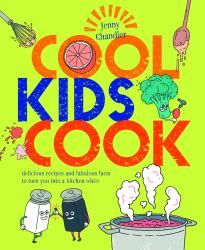 Cool Kids Cook : Delicious Recipes and Fabulous Facts to Turn into a Kitchen Whizz