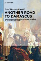 Another Road to Damascus : An Integrative Approach to 'Abd Al-Qadir Al-Jaza'iri (1808-1883)