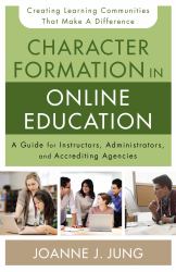 Character Formation in Online Education : A Guide for Instructors, Administrators, and Accrediting Agencies