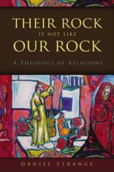 Their Rock Is Not Like Our Rock : A Theology of Religions