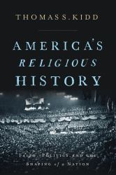 America's Religious History : Faith, Politics, and the Shaping of a Nation