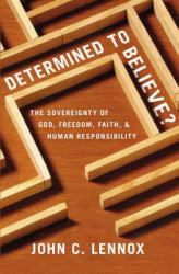 Determined to Believe : The Sovereignty of God, Freedom, Faith, and Human Responsibility