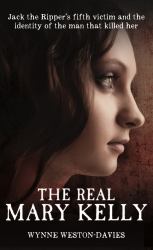 The Real Mary Kelly : Jack the Ripper's Fifth Victim and the Identity of the Man That Killed Her
