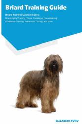 Briard Training Guide Briard Training Guide Includes : Briard Agility Training, Tricks, Socializing, Housetraining, Obedience Training, Behavioral Training, and More