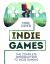 Indie Games : The Complete Introduction to Indie Gaming Indie Games : The Complete Introduction to Indie Gaming