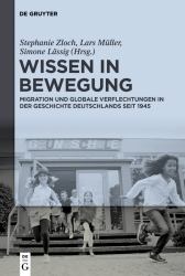 Wissen in Bewegung : Migration und Globale Verflechtungen in der Zeitgeschichte Seit 1945