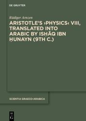 Aristotleʼs &rsaquo;Physics&lsaquo; VIII, Translated into Arabic by Ishaq Ibn Hunayn (9th C. ) : Introduction, Edition, and Glossaries