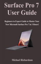 Surface Pro 7 User Guide : Beginners to Expert Guide to Master Your New Microsoft Surface Pro 7 in 3 Hours!