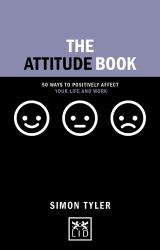 The Attitude Book : 50 Ways to Positively Affect Your Life and Work