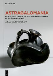 Astragalomania : New Perspectives in the Study of Knucklebones in the Ancient World