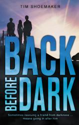 Back Before Dark : Sometimes Rescuing a Friend from the Darkness Means Going in after Him
