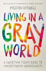 Living in a Gray World: a Christian Teen's Guide to Understanding Homosexuality