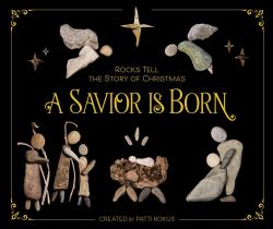 A Savior Is Born : Rocks Tell the Story of Christmas