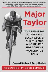Major Taylor : The Inspiring Story of a Black Cyclist and the Men Who Helped Him Achieve Worldwide Fame