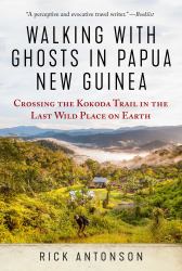 Walking with Ghosts in Papua New Guinea : Crossing the Kokoda Trail in the Last Wild Place on Earth