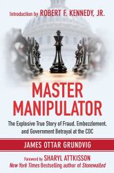 Master Manipulator : The Explosive True Story of Fraud, Embezzlement, and Government Betrayal at the CDC
