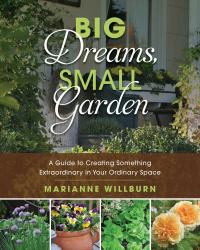 Big Dreams, Small Garden : A Guide to Creating Something Extraordinary in Your Ordinary Space
