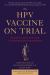 The HPV Vaccine on Trial : Seeking Justice for a Generation Betrayed