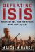 Defeating ISIS : Who They Are, How They Fight, What They Believe