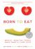 Born to Eat : Whole, Healthy Foods from Baby's First Bite Born to Eat : Whole, Healthy Foods from Baby's First Bite
