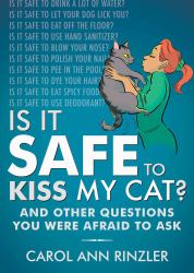 Is It Safe to Kiss My Cat? : And Other Questions You Were Afraid to Ask