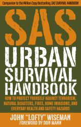 SAS Urban Survival Handbook : How to Protect Yourself Against Terrorism, Natural Disasters, Fires, Home Invasions, and Everyday Health and Safety Hazards