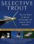 Selective Trout : The Last Word on Stream Entomology and Aquatic Insect Imitation
