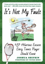 It's Not My Fault : 150 Hilarious Excuses Every Tennis Player Should Know