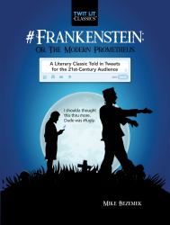 #Frankenstein; or, the Modern Prometheus : A Literary Classic Told in Tweets for the 21st Century Audience