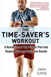 The Time-Saver's Workout : A Revolutionary New Fitness Plan That Dispels Myths and Optimizes Results
