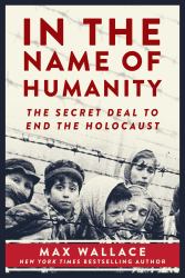 In the Name of Humanity : The Secret Deal to End the Holocaust
