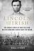 Lincoln and the Irish : The Untold Story of How the Irish Helped Abraham Lincoln Save the Union